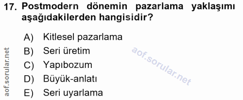 17. soru: Postmodern dönemin pazarlama yaklaşımı aşağıdakilerden hangisidir? A) Kitlesel pazarlama B) Seri üretim C) Yapıbozum…
