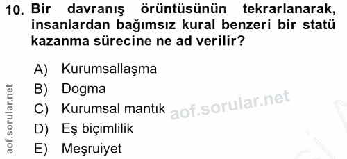 10. soru: Bir davranış örüntüsünün tekrarlanarak, insanlardan bağımsız kural benzeri bir statü kazanma sürecine ne ad verilir?…