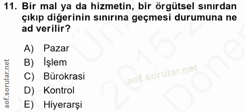 11. soru: Bir mal ya da hizmetin, bir örgütsel sınırdan çıkıp diğerinin sınırına geçmesi durumuna ne ad verilir? A) Pazar B) iş…