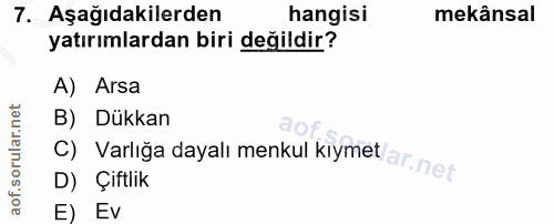 7. soru: Aşağıdakilerden hangisi mekânsal yatırımlardan biri değildir? A) Arsa B) Dükkan D) Çiftlik C) Varlığa dayalı menkul k…