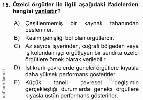 15. soru: Özelci örgütler ile ilgili aşağıdaki ifadelerden hangisi yanlıştır? A) Çeşitlenmemiş bir kaynak tabanından beslenirle…