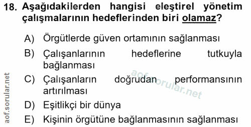 18. soru: Aşağıdakilerden hangisi eleştirel yönetim çalışmalarının hedeflerinden biri olamaz? A) Örgütlerde güven ortamının sağ…