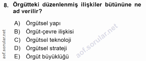 8. soru: Örgütteki düzenlenmiş ilişkiler bütününe ne ad verilir? A) Orgütsel yapı Örgüt-çevre ilişkisi C) Örgütsel teknoloji D…