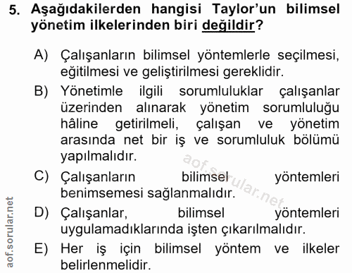 5. soru: Aşağıdakilerden hangisi Taylor'un bilimsel yönetim ilkelerinden biri değildir? A) Çalışanların bilimsel yöntemlerle s…