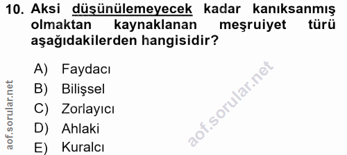 10. soru: Aksi düşünülemeyecek kadar kanıksanmış olmaktan kaynaklanan meşruiyet türü aşağıdakilerden hangisidir? A) Faydacı B)…