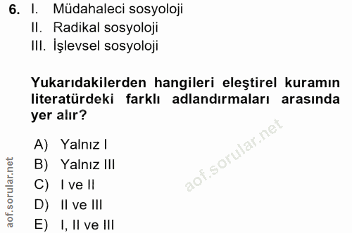 6. soru: I. Müdahaleci sosyoloji Il. Radikal sosyoloji IlI. İşlevsel sosyoloji Yukarıdakilerden hangileri eleştirel kuramın li…