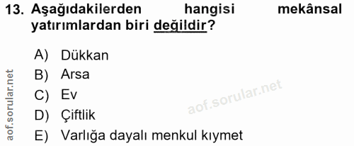 13. soru: Aşağıdakilerden hangisi mekânsal yatırımlardan biri değildir? A) Dükkan B) Arsa C) Ev D) Çiftlik E) Varlığa dayalı me…