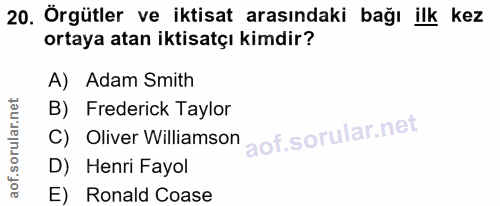 20. soru: Örgütler ve iktisat arasındaki bağı ilk kez ortaya atan iktisatçı kimdir? A) Adam Smith B) Frederick Taylor C) Oliver…