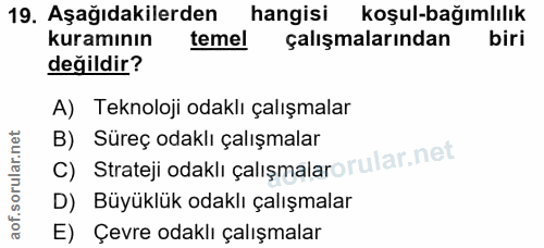 19. soru: Aşağıdakilerden hangisi koşul-bağımlılık kuramının temel çalışmalarından biri değildir? A) Teknoloji odaklı çalışmala…