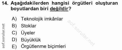 14. soru: Aşağıdakilerden hangisi örgütleri oluşturan boyutlardan biri değildir? A) Teknolojik imkânlar B) Stoklar C) Üyeler D)…