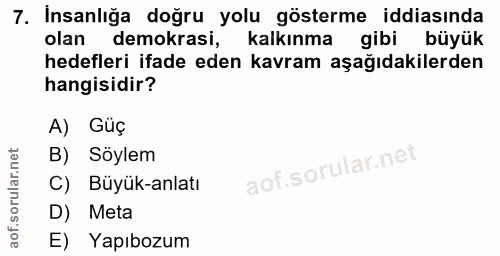 7. soru: Insanlığa doğru yolu gösterme iddiasında olan demokrasi, kalkınma gibi büyük hedefleri ifade eden kavram aşağıdakiler…