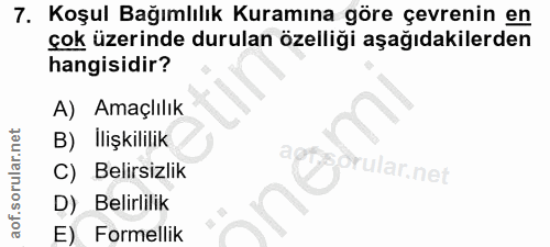 7. soru: Koşul Bağımlılık Kuramına göre çevrenin en çok üzerinde durulan özelliği aşağıdakilerden hangisidir? A) Amaçlılık B)…