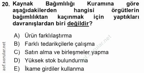 20. soru: Kaynak Bağımlılığı Kuramına göre aşağıdakilerden hangisi örgütlerin bağımlılıktan kaçınmak için yaptıkları davranışla…