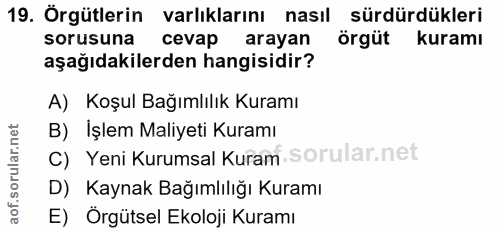 19. soru: Örgütlerin varlıklarını nasıl sürdürdükleri sorusuna cevap arayan örgüt kuramı aşağıdakilerden hangisidir? A) Koşul B…