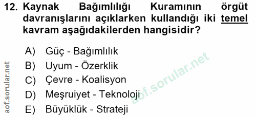 12. soru: Kaynak Bağımlılığı Kuramının örgüt davranışlarını açıklarken kullandığı iki temel kavram aşağıdakilerden hangisidir?…