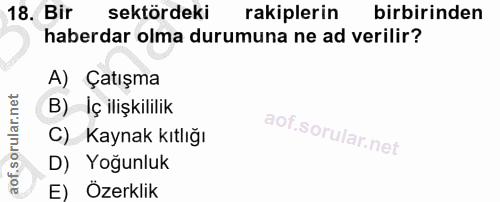 18. soru: Bir sektördeki rakiplerin birbirinden haberdar olma durumuna ne ad verilir? A) Çatışma B) Iç ilişkililik C) Kaynak kı…