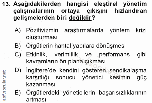 13. soru: Aşağıdakilerden hangisi eleştirel yönetim çalışmalarının ortaya çıkışını hızlandıran gelişmelerden biri değildir? A)…