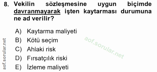 8. soru: Vekilin sözleşmesine uygun biçimde davranmayarak işten kaytarması durumuna ne ad verilir? A) Kaytarma maliyeti B) Köt…