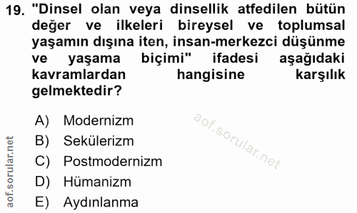 19. soru: "Dinsel olan veya dinsellik atfedilen bütün değer ve ilkeleri bireysel ve toplumsal yaşamın dışına iten, insan-merkez…