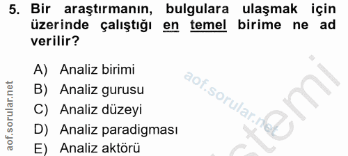 5. soru: Bir araştırmanın, bulgulara ulaşmak için üzerinde çalıştığı en temel birime ne ad verilir? A) Analiz birimi B) Analiz…