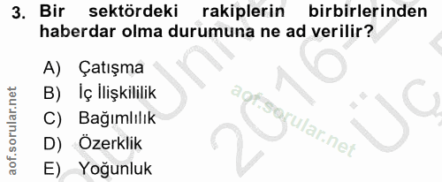3. soru: Bir sektördeki rakiplerin birbirlerinden haberdar olma durumuna ne ad verilir? A) Çatışma B) Iç llişkililik C C) Bağı…