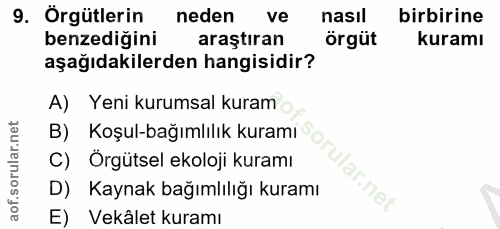 9. soru: Örgütlerin neden ve nasıl birbirine benzediğini araştıran örgüt kuramı aşağıdakilerden hangisidir? A) Yeni kurumsal k…