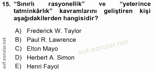 15. soru: "Sinırlı rasyonellik" ve "yeterince tatminkârlık" kavramlarını geliştiren kişi aşağıdakilerden hangisidir? A) Frederi…