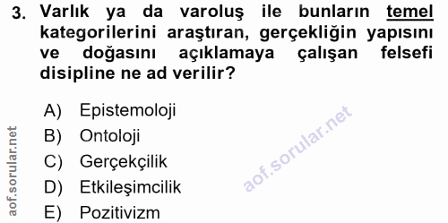 3. soru: Varlık ya da varoluş ile bunların temel kategorilerini araştıran, gerçekliğin yapısını ve doğasını açıklamaya çalışan…