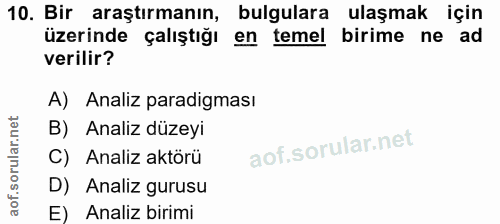 10. soru: Bir araştırmanın, bulgulara ulaşmak için üzerinde çalıştığı en temel birime ne ad verilir? A) Analiz paradigması B) A…