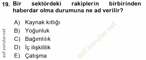19. soru: Bir sektördeki rakiplerin birbirinden haberdar olma durumuna ne ad verilir? A) Kaynak kıtlığı B) Yoğunluk C) Bağımlıl…