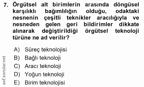 7. soru: Örgütsel alt birimlerin arasında döngüsel karşılıklı bağımlılığın olduğu, odaktaki nesnenin çeşitli teknikler aracılı…