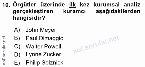 10. soru: Örgütler üzerinde ilk kez kurumsal analiz gerçekleştiren kuramcı aşağıdakilerden hangisidir? A) John Meyer B) Paul Di…