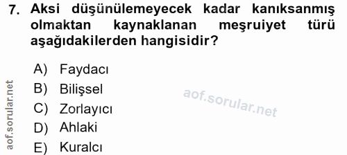 7. soru: Aksi düşünülemeyecek kadar kanıksanmış olmaktan kaynaklanan meşruiyet türü aşağıdakilerden hangisidir? A) Faydacı B)…