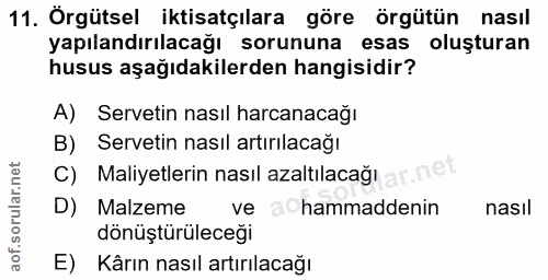 11. soru: Örgütsel iktisatçılara göre örgütün nasıl yapılandırılacağı sorununa esas oluşturan husus aşağıdakilerden hangisidir?…