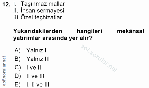 12. soru: I. Taşınmaz mallar II. Insan sermayesi III. Özel teçhizatlar Yukarıdakilerden hangileri mekânsal yatırımlar arasında…