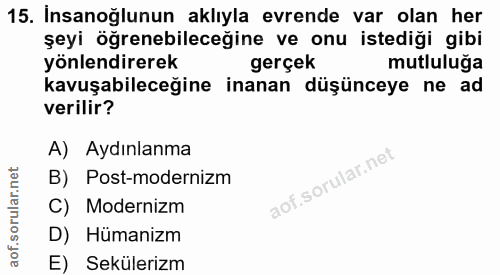 15. soru: İnsanoğlunun aklıyla evrende var olan her şeyi öğrenebileceğine ve onu istediği gibi yönlendirerek gerçek mutluluğa k…