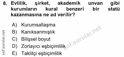 8. soru: Evlilik, şirket, akademik unvan gibi kurumların kural benzeri bir statü kazanmasına ne ad verilir? A) Kurumsallaşma B…