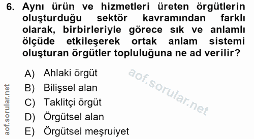 6. soru: Aynı ürün ve hizmetleri üreten örgütlerin oluşturduğu sektör kavramından farklı olarak, birbirleriyle görece sık ve a…