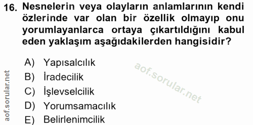 16. soru: Nesnelerin veya olayların anlamlarının kendi özlerinde var olan bir özellik olmayıp onu yorumlayanlarca ortaya çıkart…
