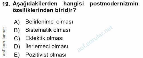 19. soru: Aşağıdakilerden hangisi postmodernizmin özelliklerinden biridir? A) Belirlenimci olması B) Sistematik olması C) Eklek…