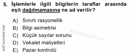 5. soru: İşlemlerle ilgili bilgilerin taraflar arasında eşit dağılmamasına ne ad verilir? A) Sınırlı rasyonellik B) Bilgi asim…