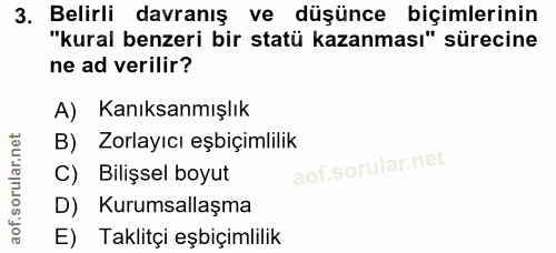3. soru: Belirli davranış ve düşünce biçimlerinin "kural benzeri bir statü kazanması" sürecine ne ad verilir? A) Kanıksanmışlı…
