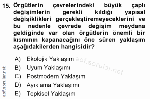 15. soru: Örgütlerin çevrelerindeki büyük çaplı değişimlerin gerekli Kildığı yapisal değişiklikleri gerçekleştiremeyeceklerini…