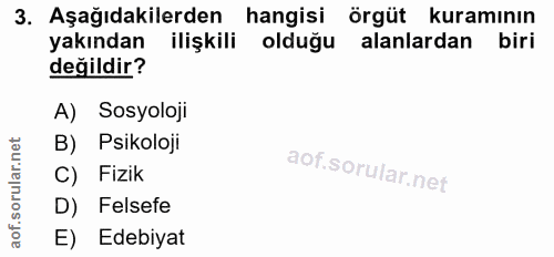 3. soru: Aşağıdakilerden hangisi örgüt kuramının yakından ilişkili olduğu alanlardan biri değildir? A) Sosyoloji B) Psikoloji…