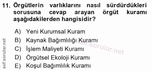 11. soru: Örgütlerin varlıklarını nasıl sürdürdükleri sorusuna cevap arayan örgüt kuramı aşağıdakilerden hangisidir? A) Yeni Ku…