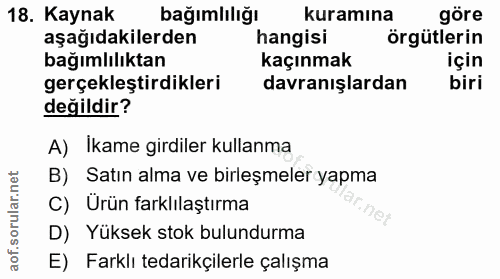 18. soru: Kaynak bağımlılığı kuramına göre aşağıdakilerden hangisi örgütlerin bağımlılıktan kaçınmak için gerçekleştirdikleri d…