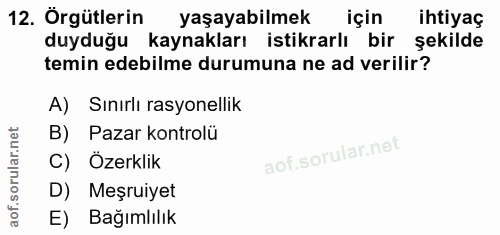12. soru: Örgütlerin yaşayabilmek için ihtiyaç duyduğu kaynakları istikrarlı bir şekilde temin edebilme durumuna ne ad verilir?…