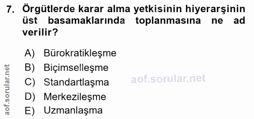 7. soru: Örgütlerde karar alma yetkisinin hiyerarşinin üst basamaklarında toplanmasına ne ad verilir? A) Bürokratikleşme B) Bi…