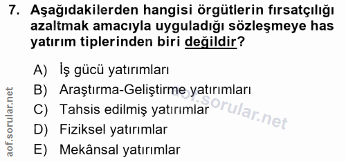 7. soru: Aşağıdakilerden hangisi örgütlerin fırsatçılığı azaltmak amacıyla uyguladığı sözleşmeye has yatırım tiplerinden biri…