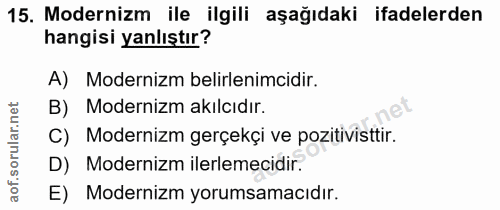 15. soru: Modernizm ile ilgili aşağıdaki ifadelerden hangisi yanlıştır? A) Modernizm belirlenimcidir. B) Modernizm akılcıdır. C…